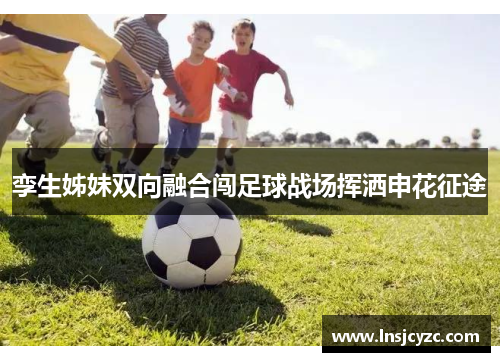 孪生姊妹双向融合闯足球战场挥洒申花征途